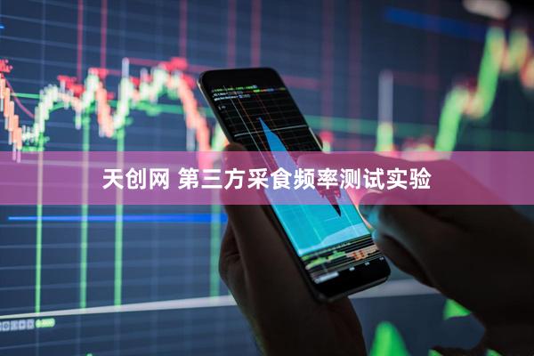 天创网 第三方采食频率测试实验